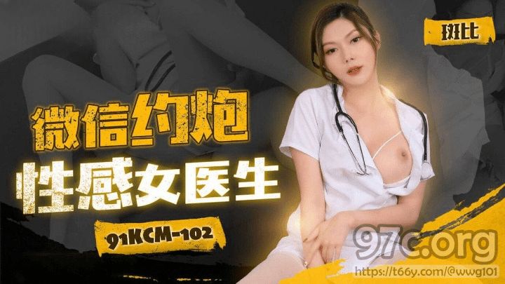 [HD/0.8G] 2023-06-05 91KCM-102 果凍傳媒 微信約炮性感女醫生-斑比